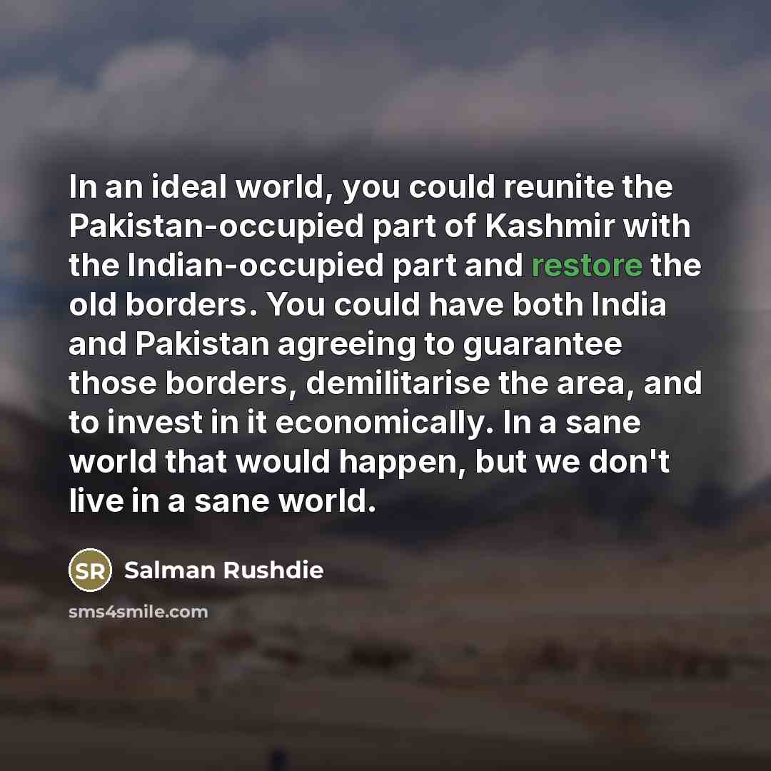 “In an ideal world, you could reunite the Pakistan-occupied part…” quote by Salman Rushdie