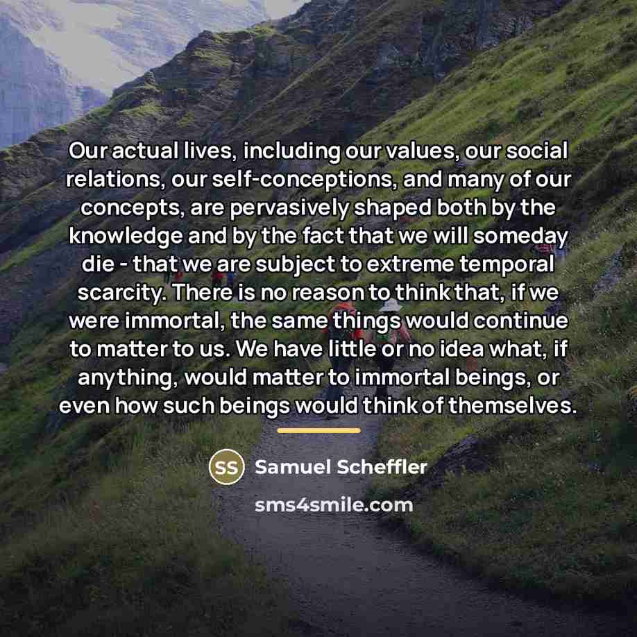 “Our actual lives, including our values, our social relations, our…” quote by Samuel Scheffler