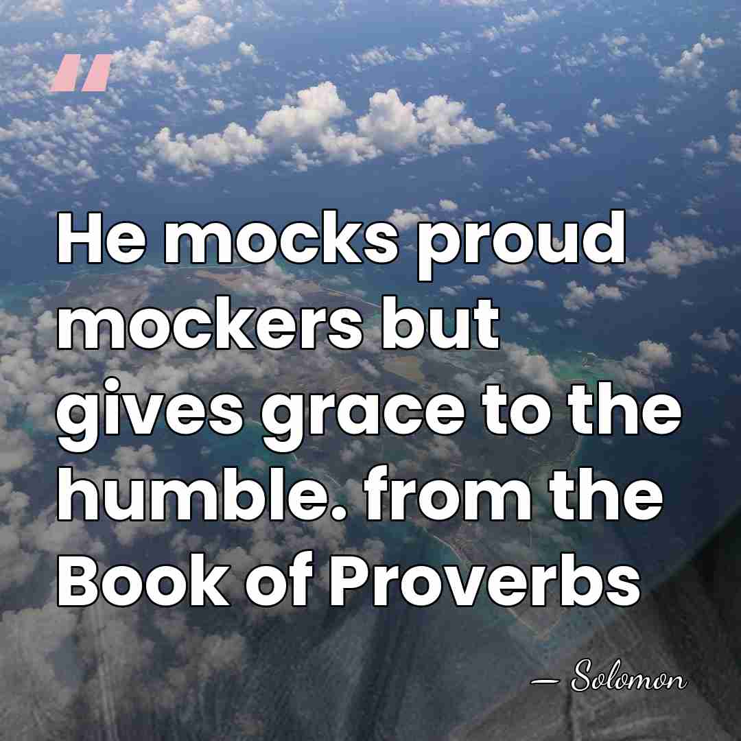 He mocks proud mockers but gives grace to the humble. from the&hellip; - Solomon