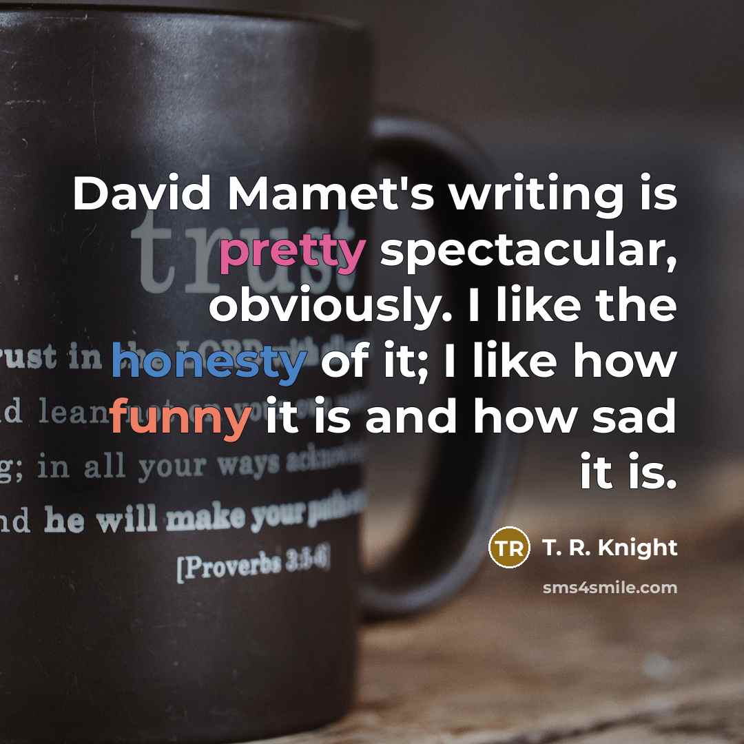 “David Mamet's writing is pretty spectacular, obviously. I like the…” quote by T. R. Knight