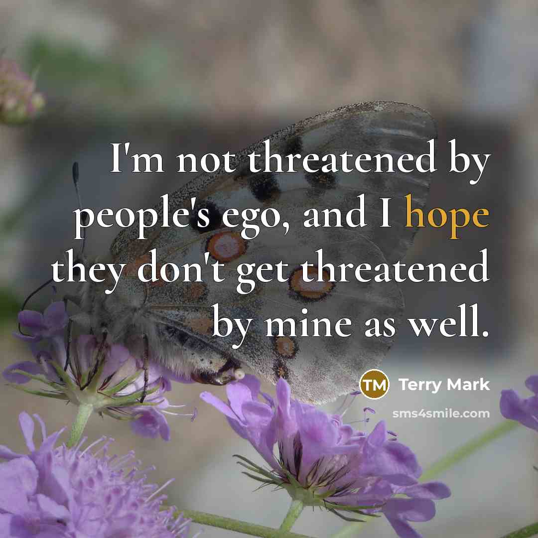 “I'm not threatened by people's ego, and I hope they…” quote by Terry Mark