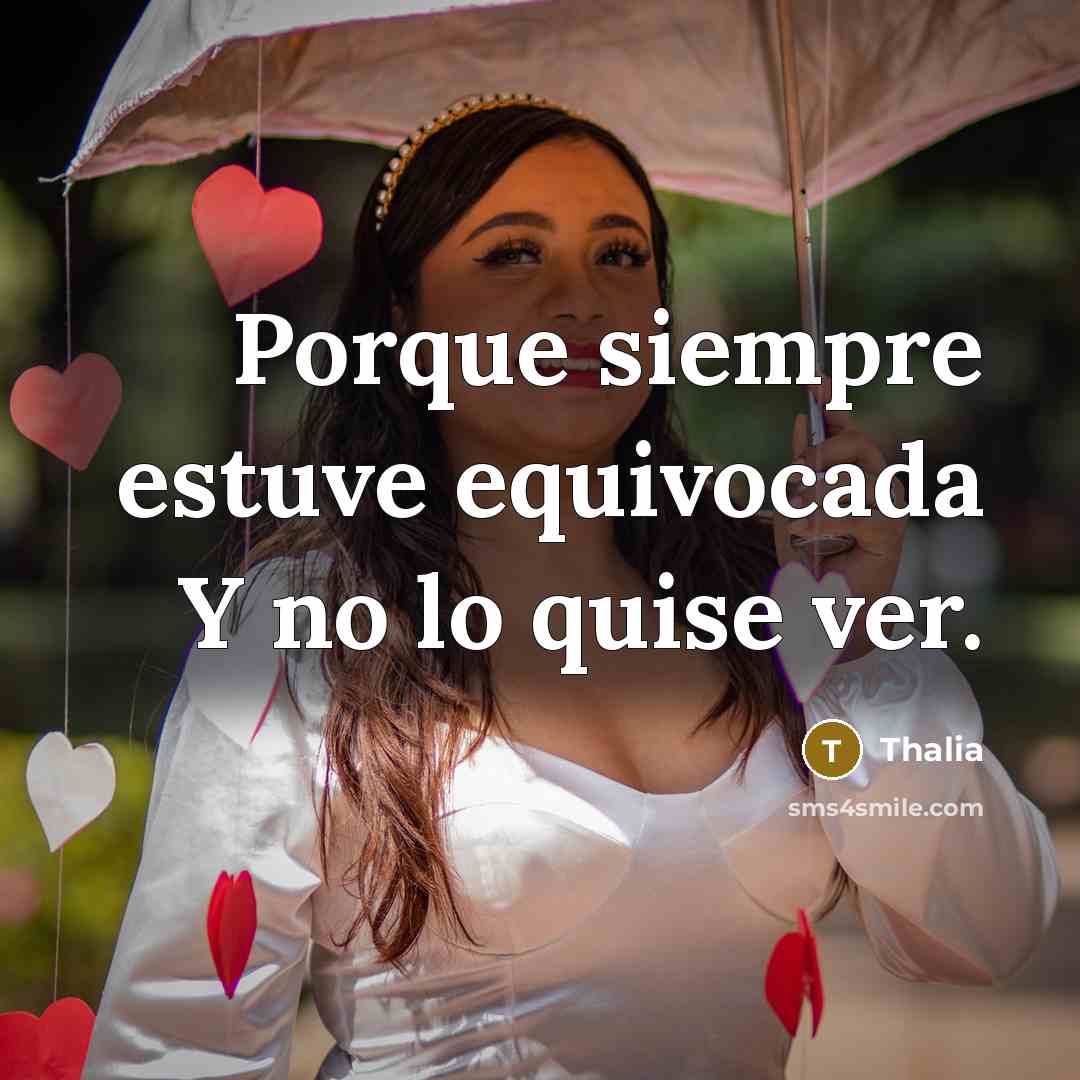 “Porque siempre estuve equivocada Y no lo quise ver.” quote by Thalia