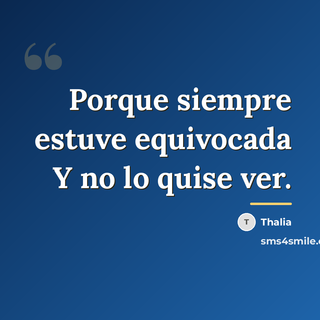 “Porque siempre estuve equivocada Y no lo quise ver.…” quote by Thalia