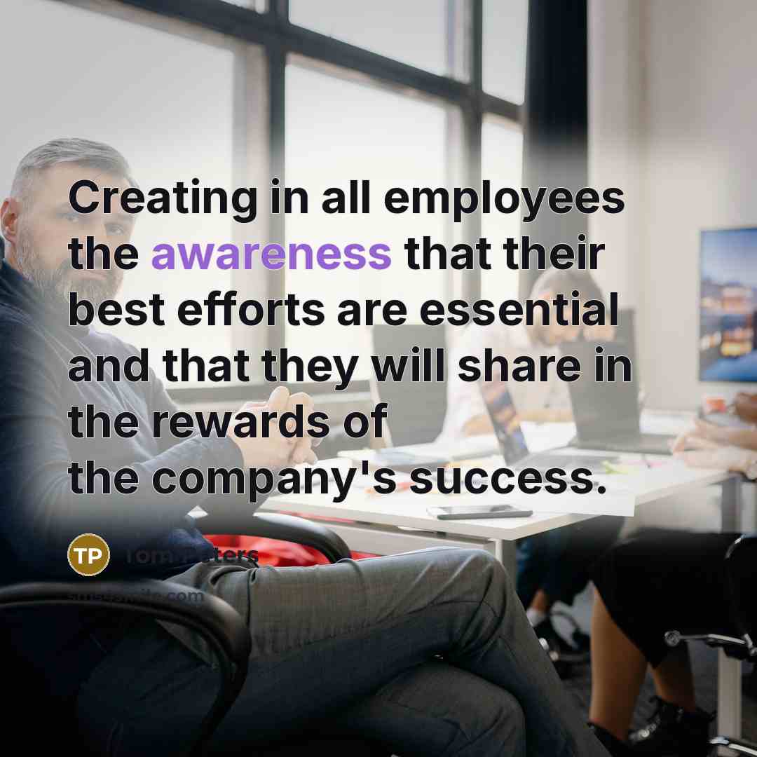 “Creating in all employees the awareness that their best efforts…” quote by Tom Peters
