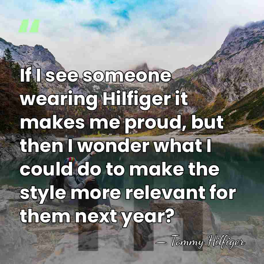 If I see someone wearing Hilfiger it makes me proud, but then&hellip; - Tommy Hilfiger