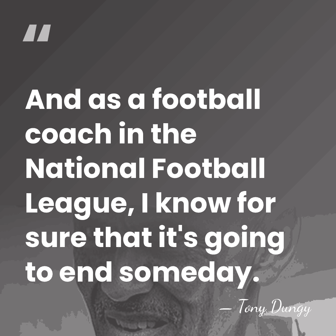 And as a football coach in the National Football League, I know&hellip; - Tony Dungy