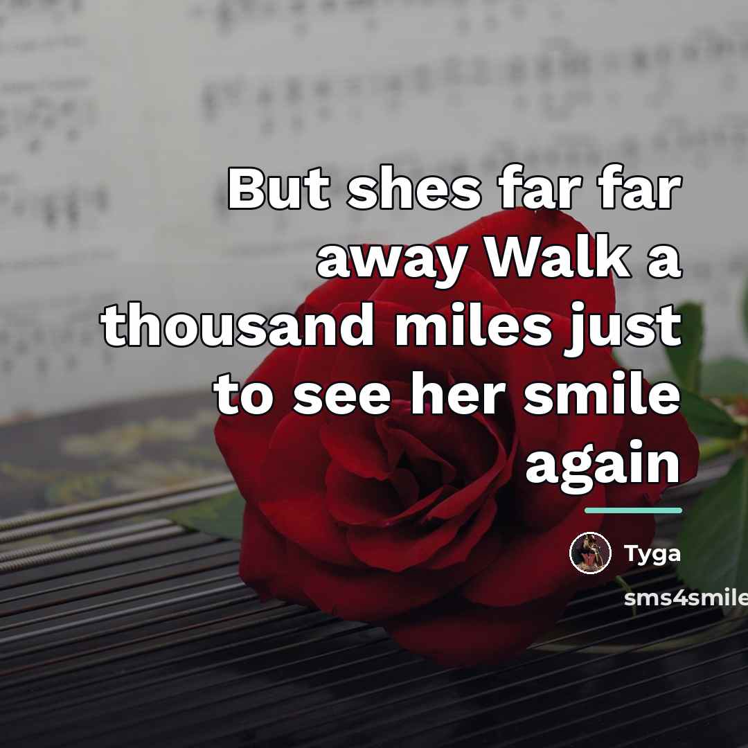 “But shes far far away Walk a thousand miles just…” quote by Tyga