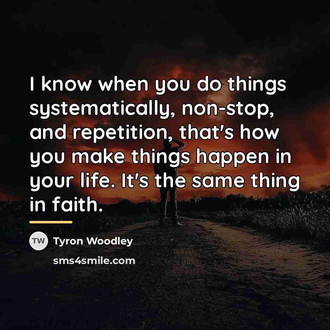 “I know when you do things systematically, non-stop, and repetition,…” quote by Tyron Woodley