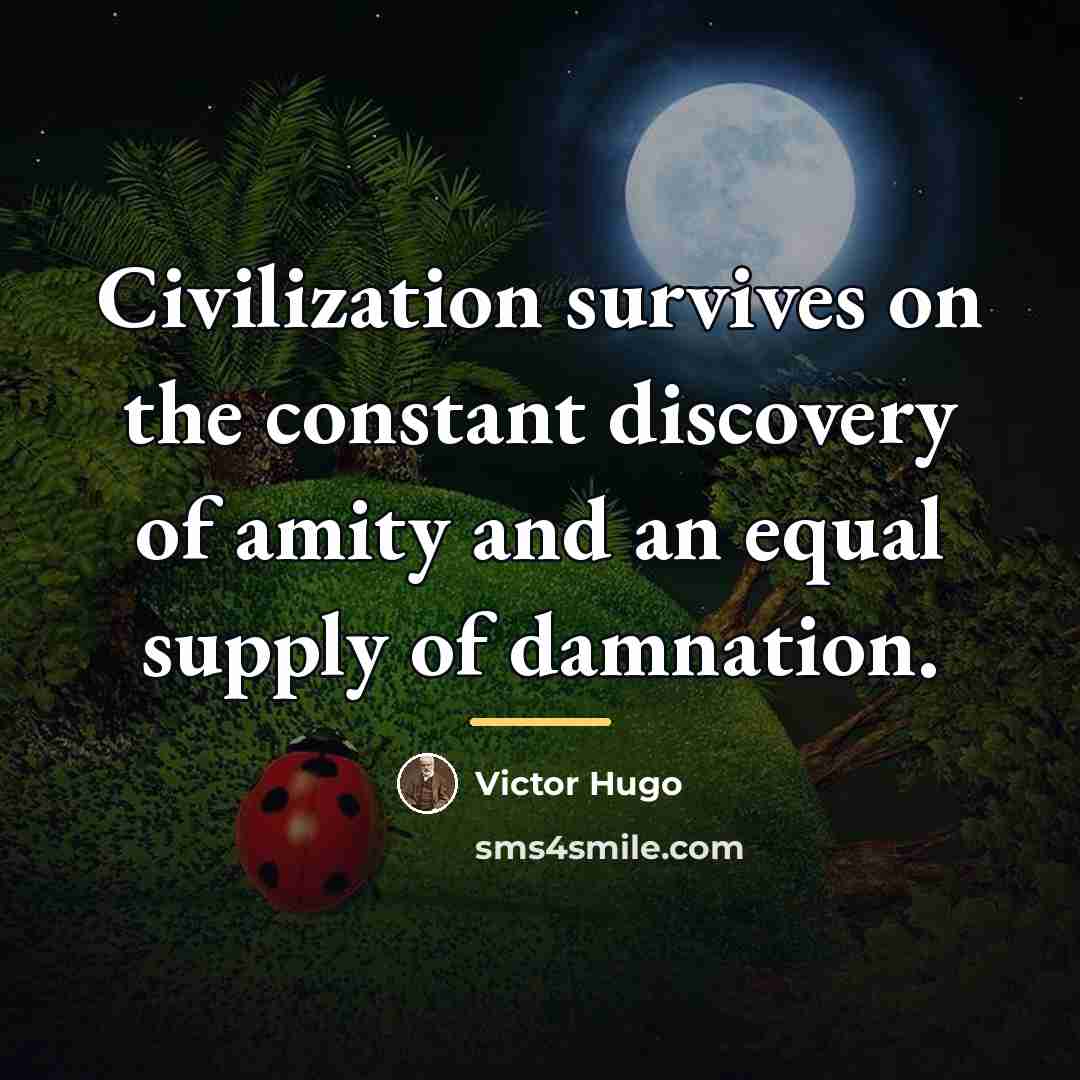 “Civilization survives on the constant discovery of amity and an…” quote by Victor Hugo