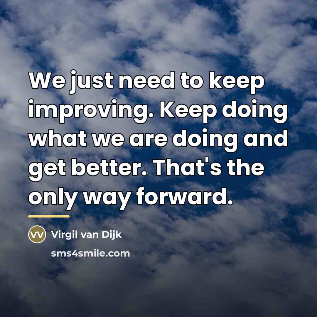 “We just need to keep improving. Keep doing what we…” quote by Virgil van Dijk