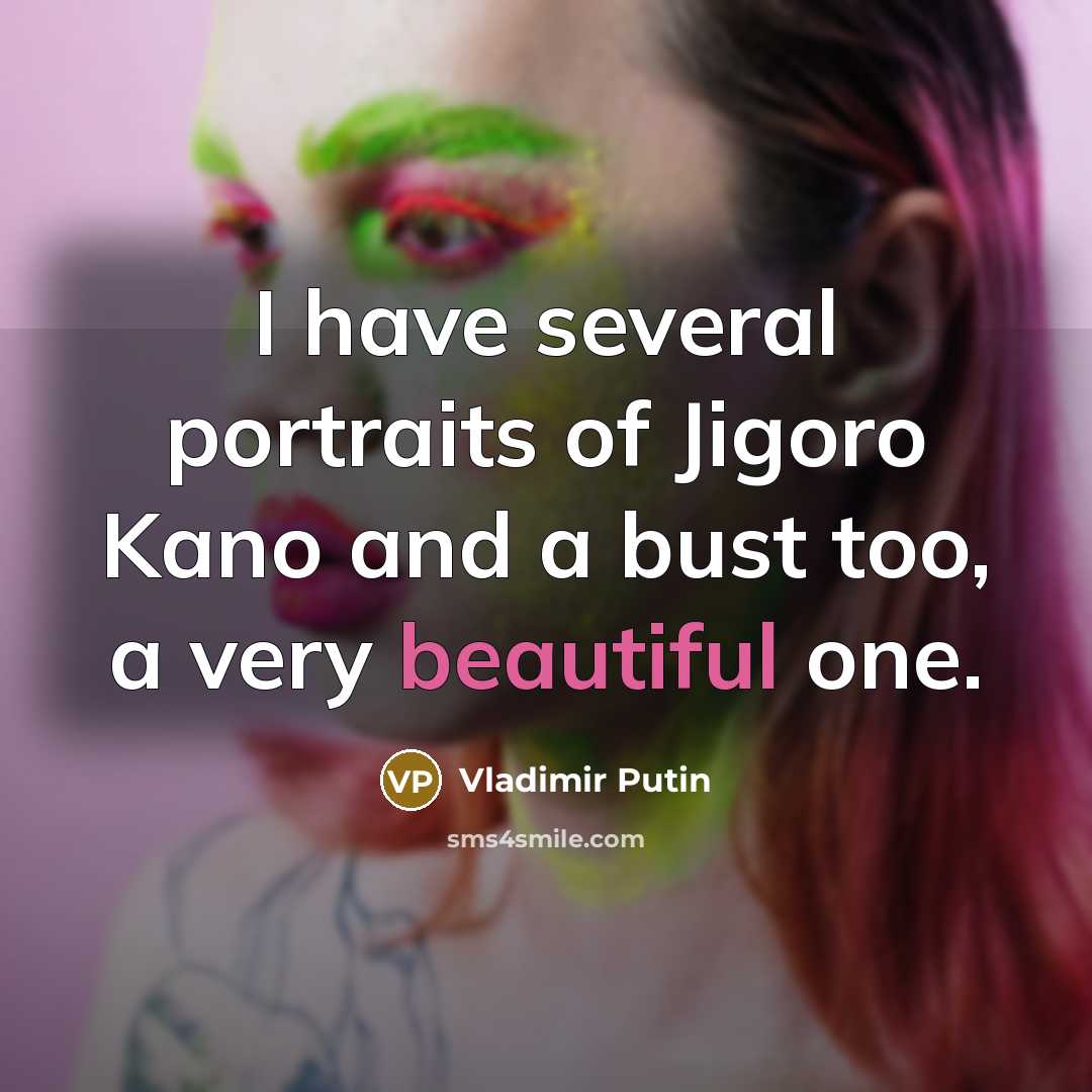 “I have several portraits of Jigoro Kano and a bust…” quote by Vladimir Putin
