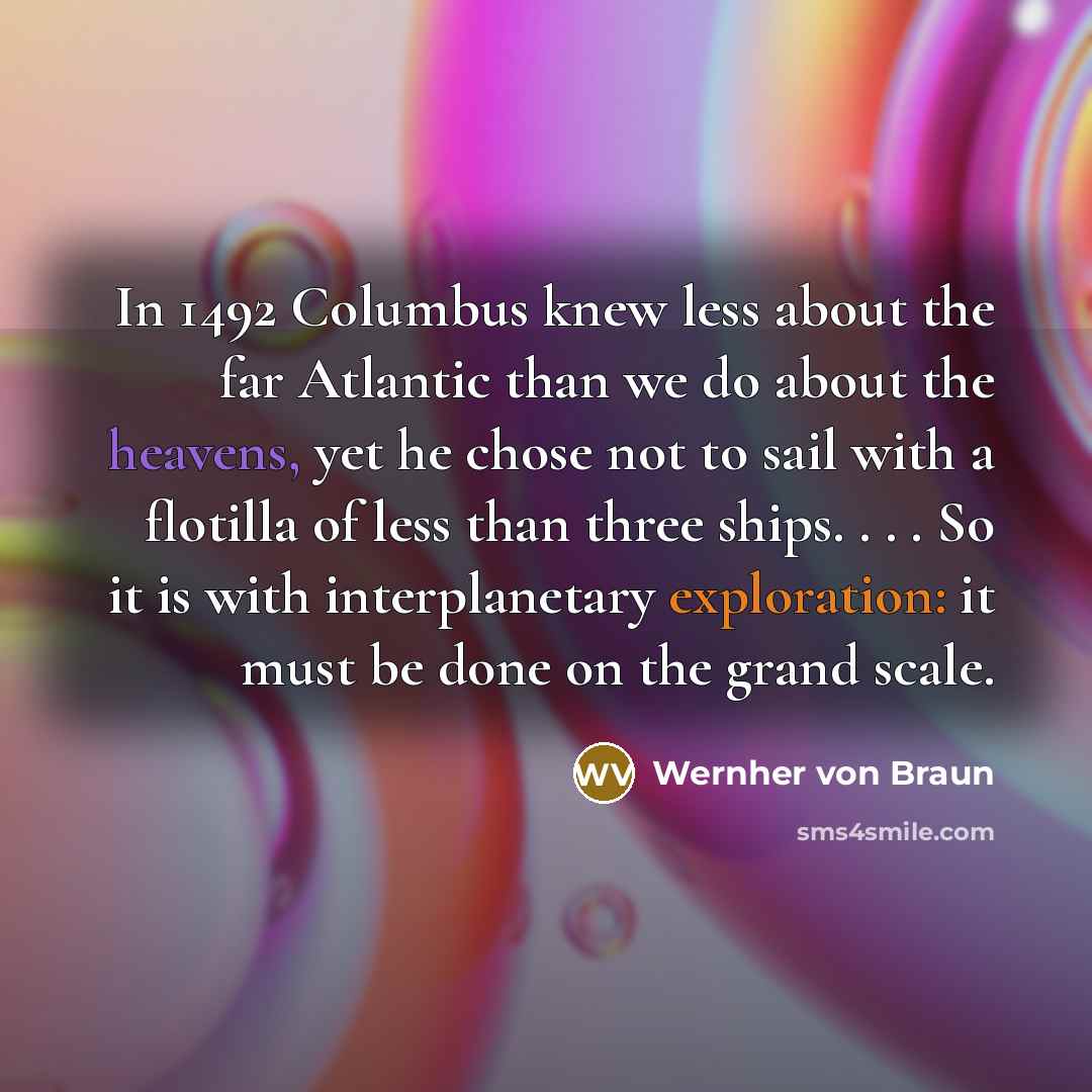 “In 1492 Columbus knew less about the far Atlantic than…” quote by Wernher von Braun