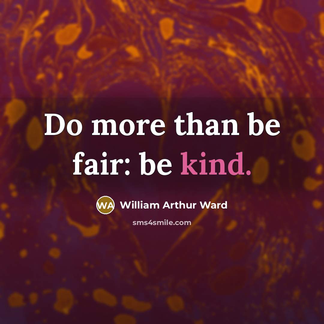 “Do more than be fair: be kind.…” quote by William Arthur Ward