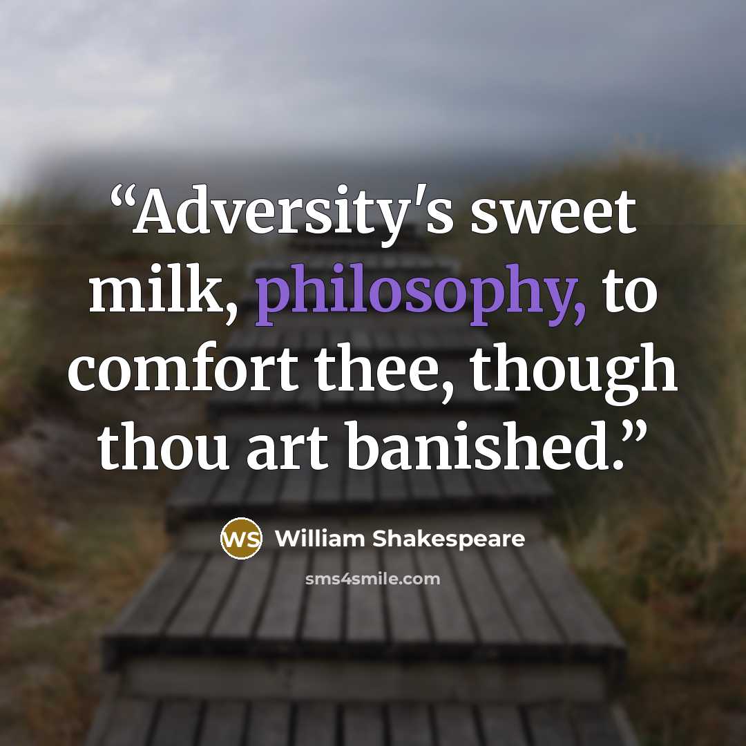 “Adversity's sweet milk, philosophy, to comfort thee, though thou art banished.” quote by William Shakespeare