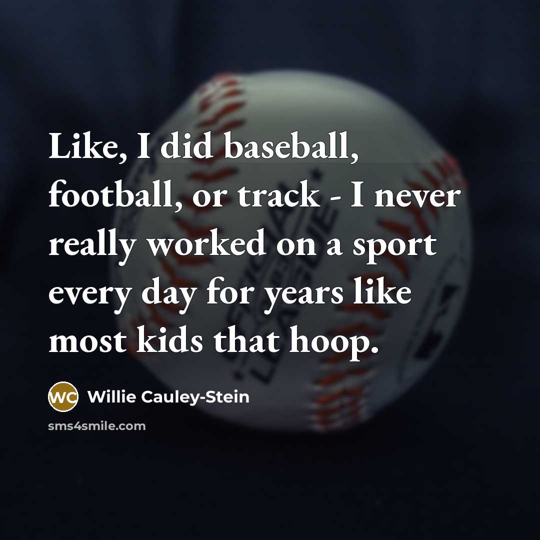 “Like, I did baseball, football, or track - I never…” quote by Willie Cauley-Stein