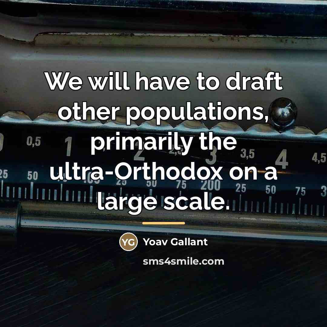 “We will have to draft other populations, primarily the ultra-Orthodox…” quote by Yoav Gallant
