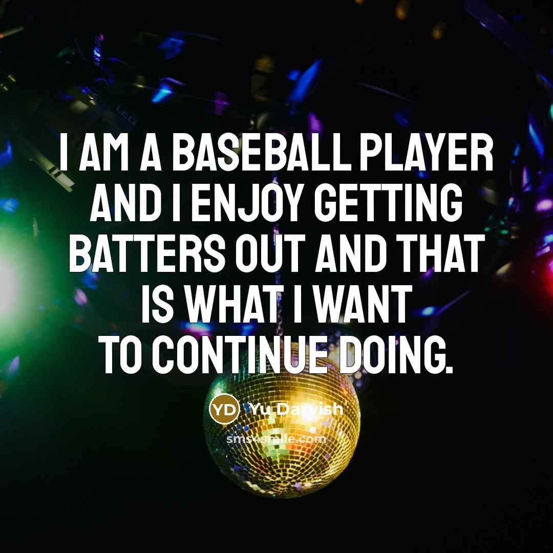 “I am a baseball player and I enjoy getting batters…” quote by Yu Darvish