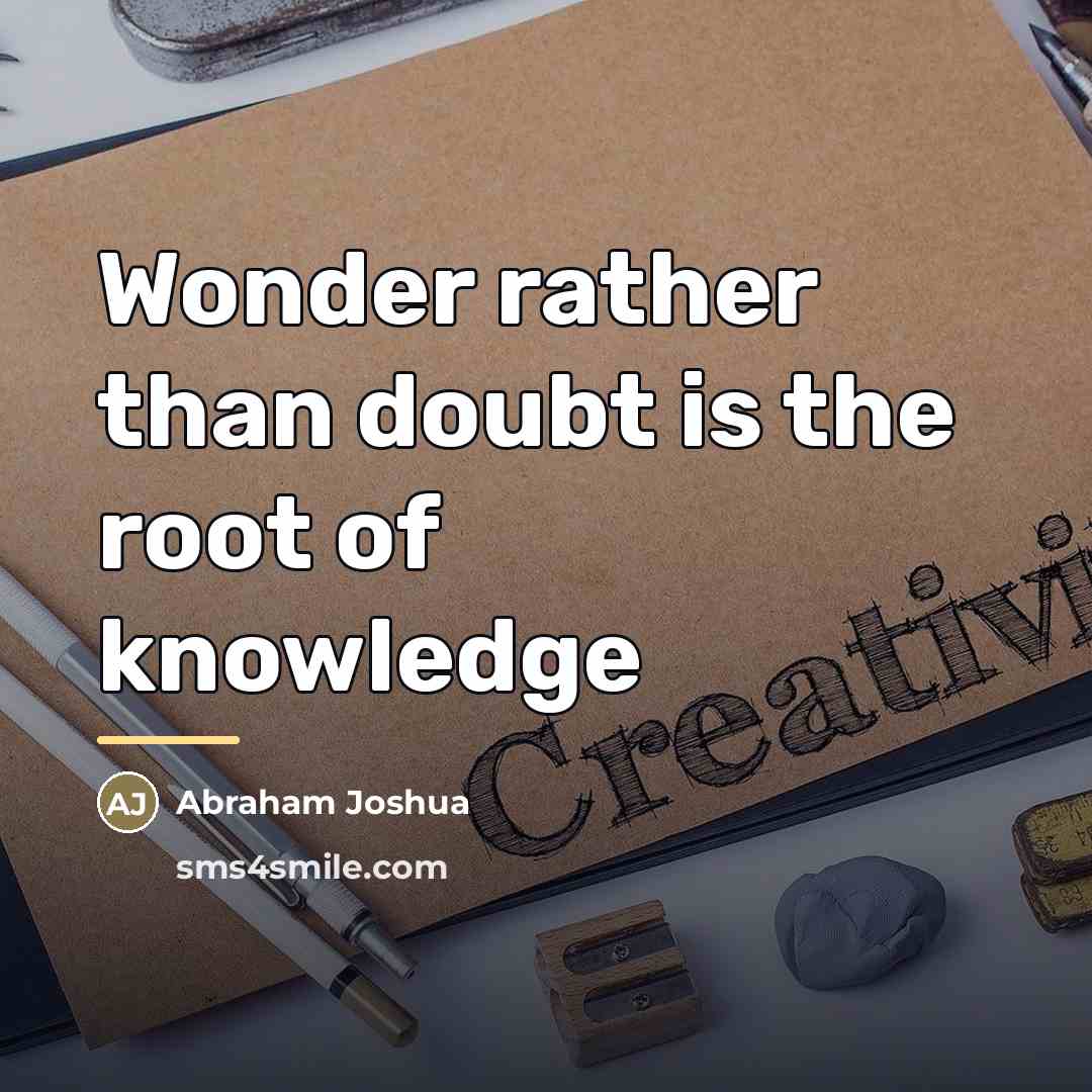 “Wonder rather than doubt is the root of knowledge…” quote by Abraham Joshua