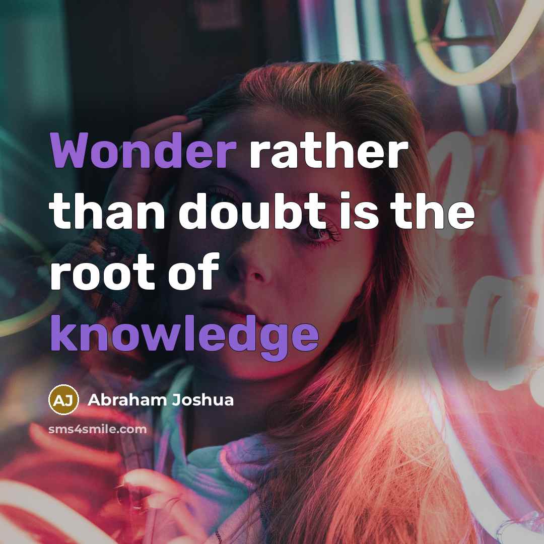 “Wonder rather than doubt is the root of knowledge” quote by Abraham Joshua