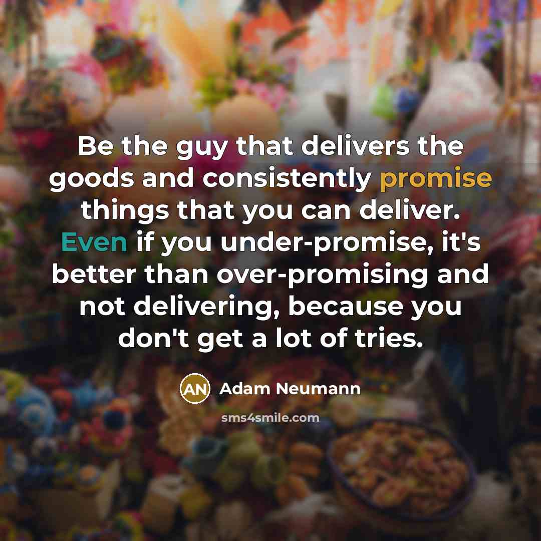 “Be the guy that delivers the goods and consistently promise…” quote by Adam Neumann