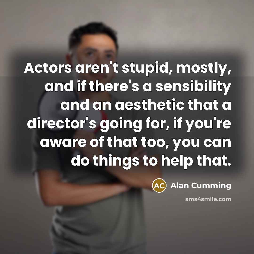 “Actors aren't stupid, mostly, and if there's a sensibility and…” quote by Alan Cumming