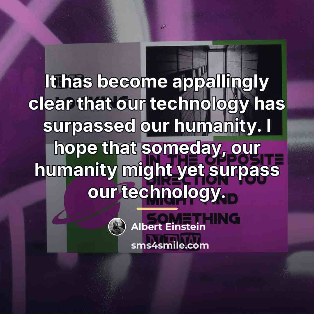 “It has become appallingly clear that our technology has surpassed…” quote by Albert Einstein