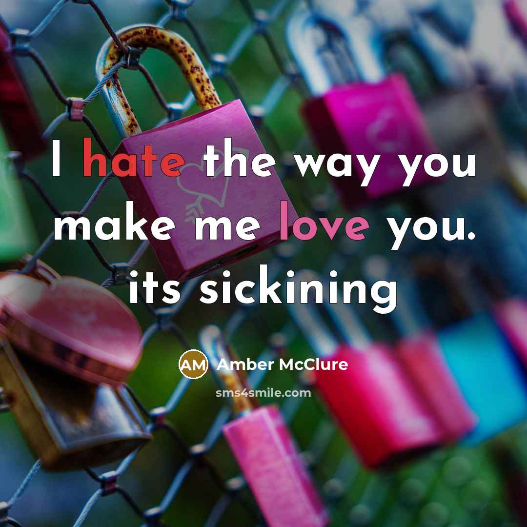“I hate the way you make me love you. its sickining” quote by Amber McClure