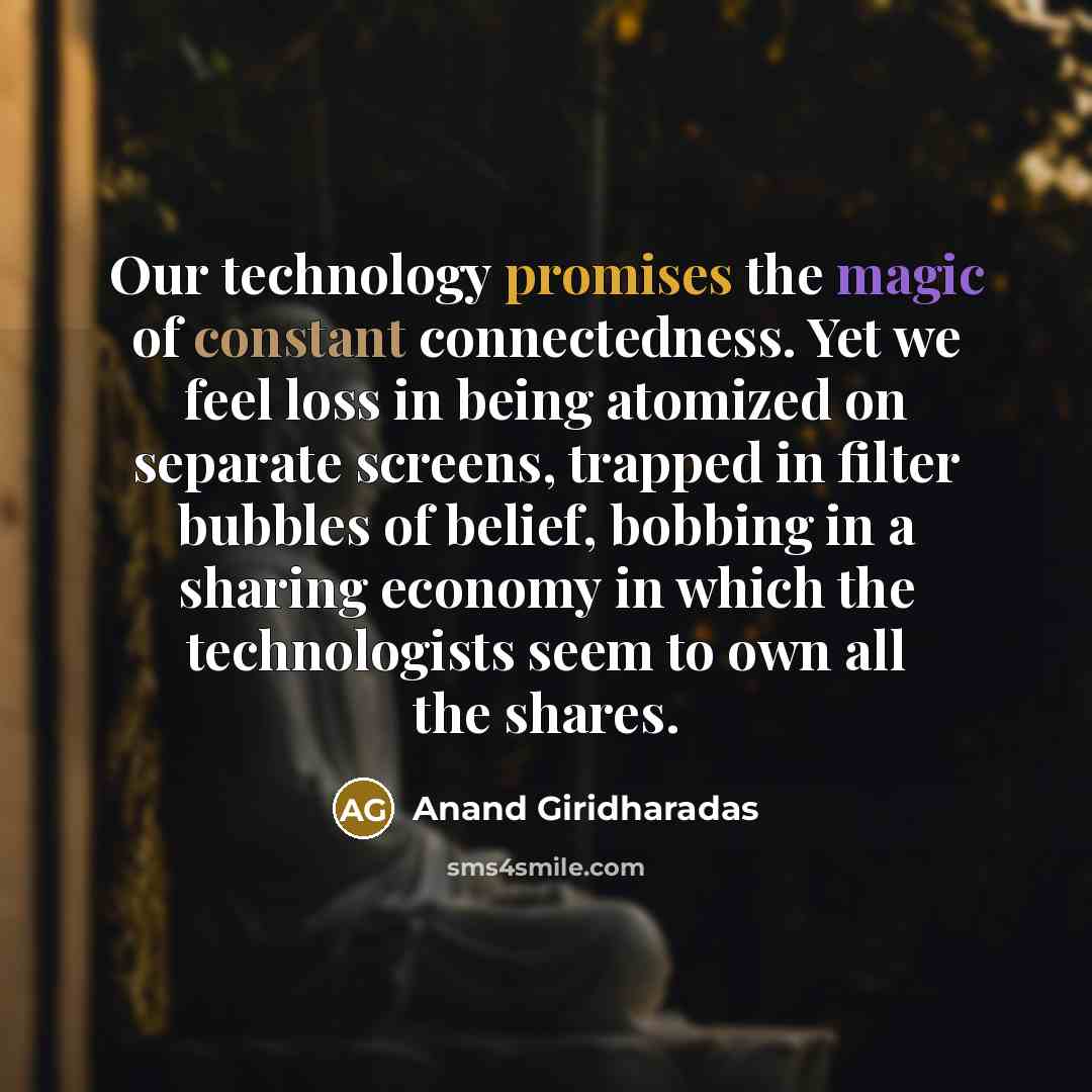 “Our technology promises the magic of constant connectedness. Yet we…” quote by Anand Giridharadas
