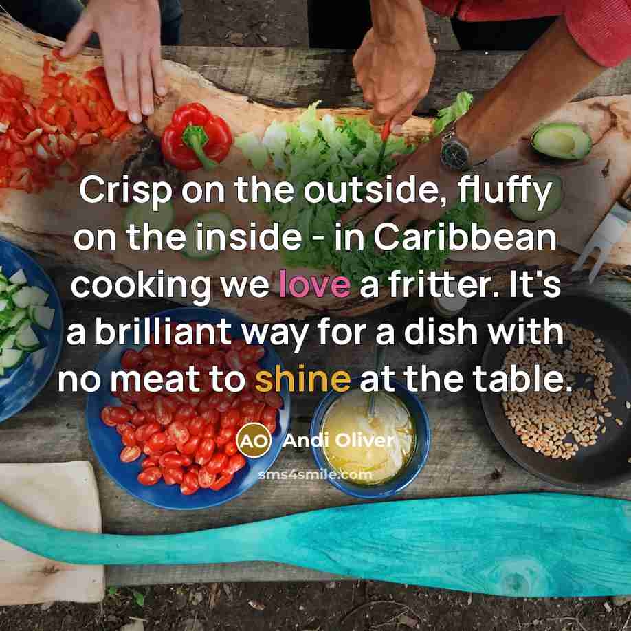 “Crisp on the outside, fluffy on the inside - in Caribbean cooking we love a fritter. It's a brilliant way for a dish with no meat to shine at the table.” quote by Andi Oliver