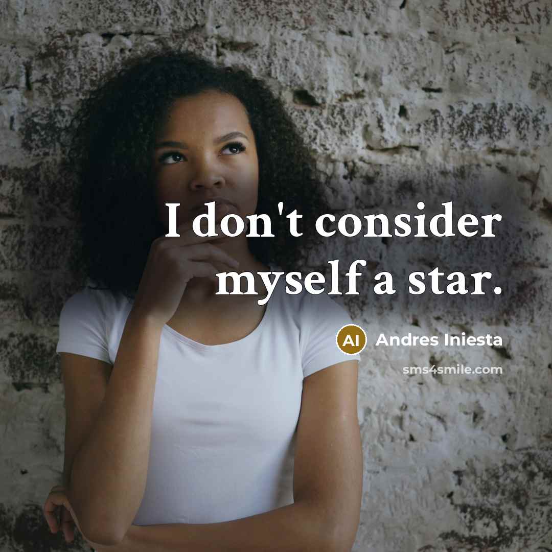 “I don't consider myself a star.…” quote by Andres Iniesta