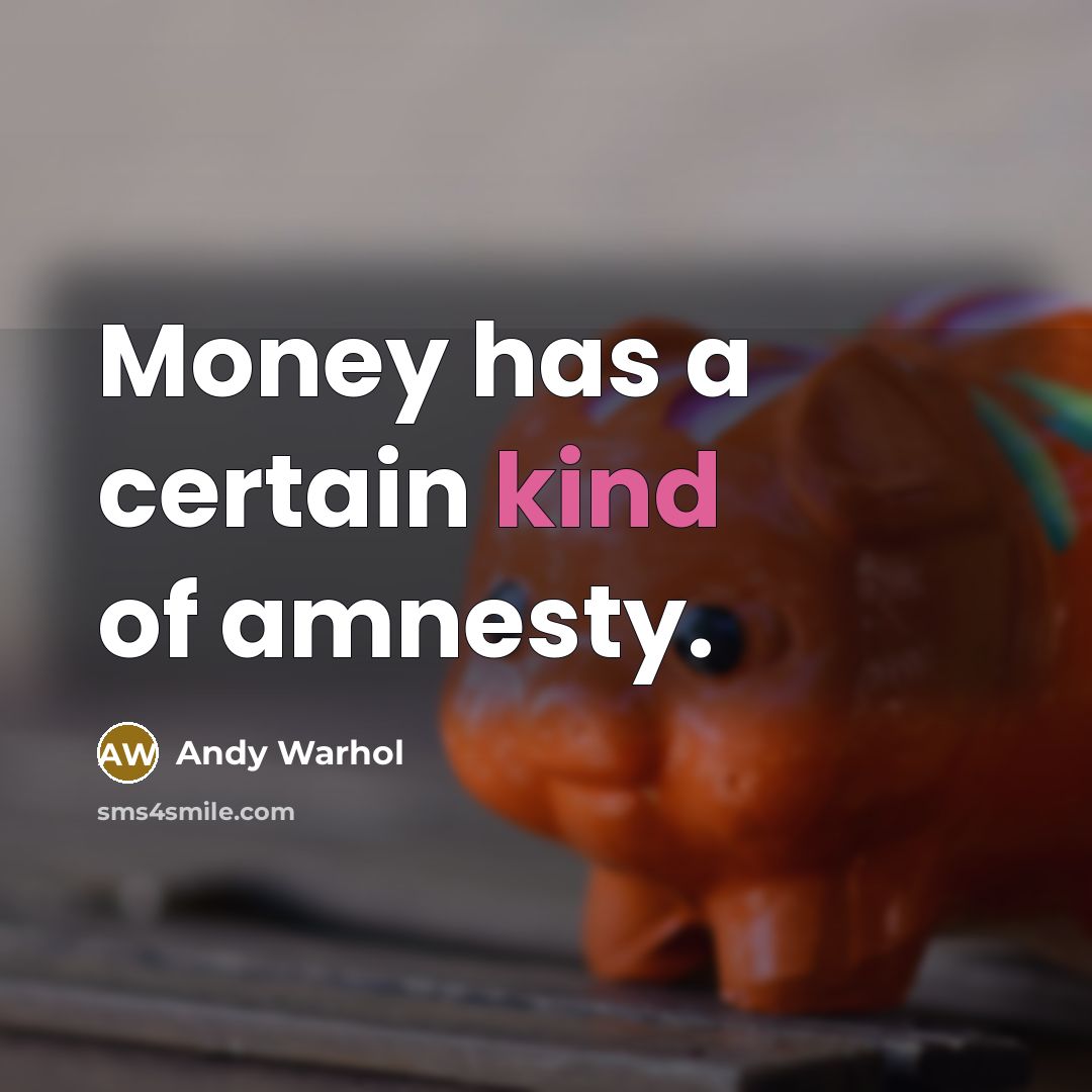 “Money has a certain kind of amnesty.…” quote by Andy Warhol