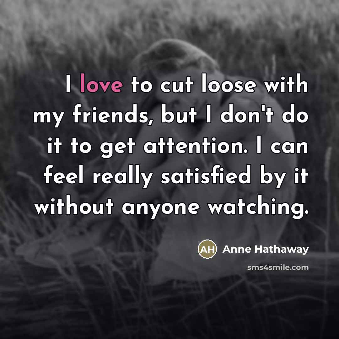 “I love to cut loose with my friends, but I…” quote by Anne Hathaway