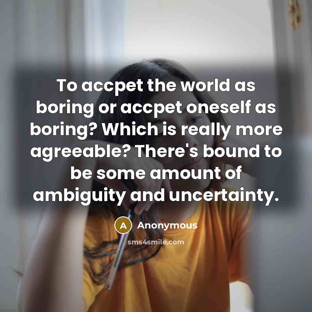“To accpet the world as boring or accpet oneself as…” quote by Anonymous