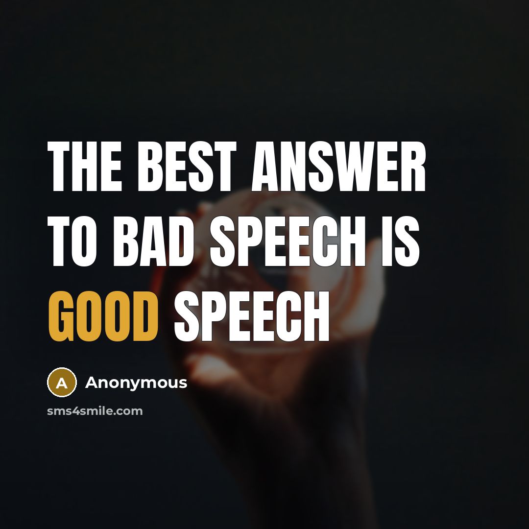 “The best answer to bad speech is good speech…” quote by Anonymous