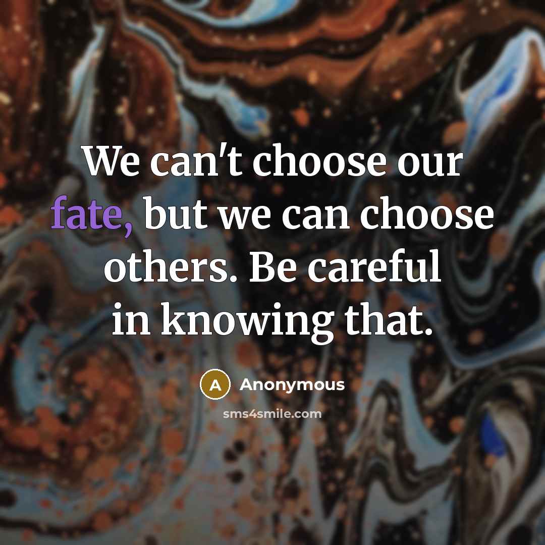 “We can't choose our fate, but we can choose others.…” quote by Anonymous