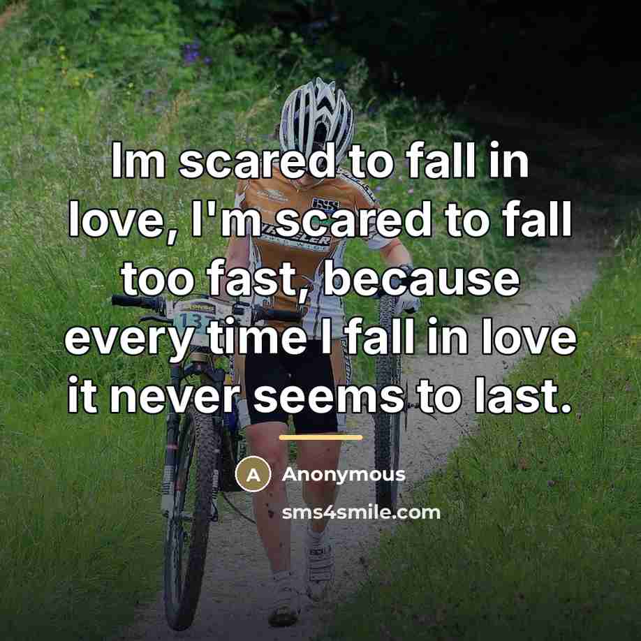 “Im scared to fall in love, I'm scared to fall…” quote by Anonymous