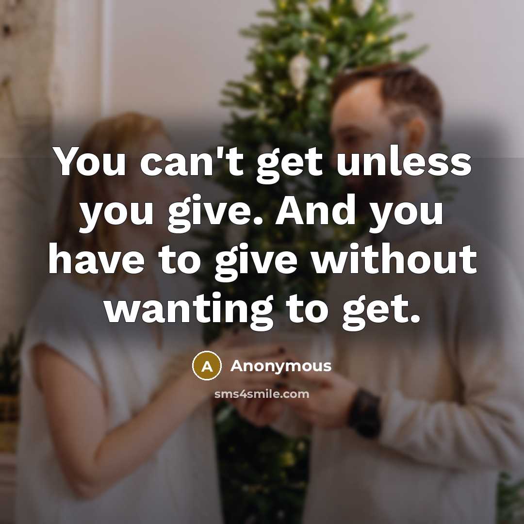 “You can't get unless you give. And you have to…” quote by Anonymous