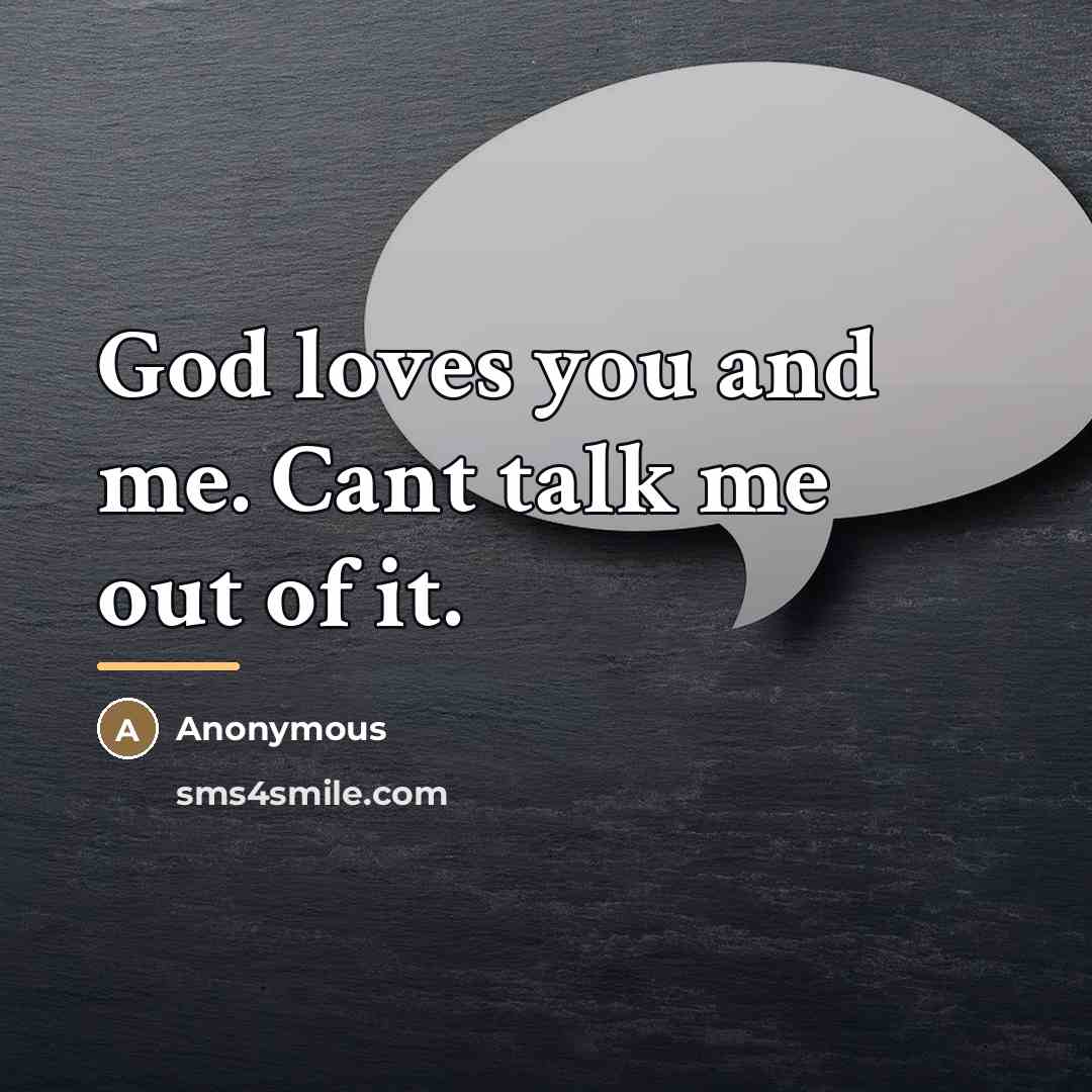 “God loves you and me. Cant talk me out of…” quote by Anonymous