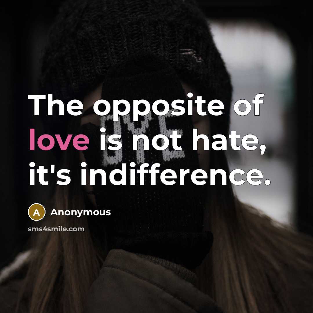 “The opposite of love is not hate, it's indifference.…” quote by Anonymous