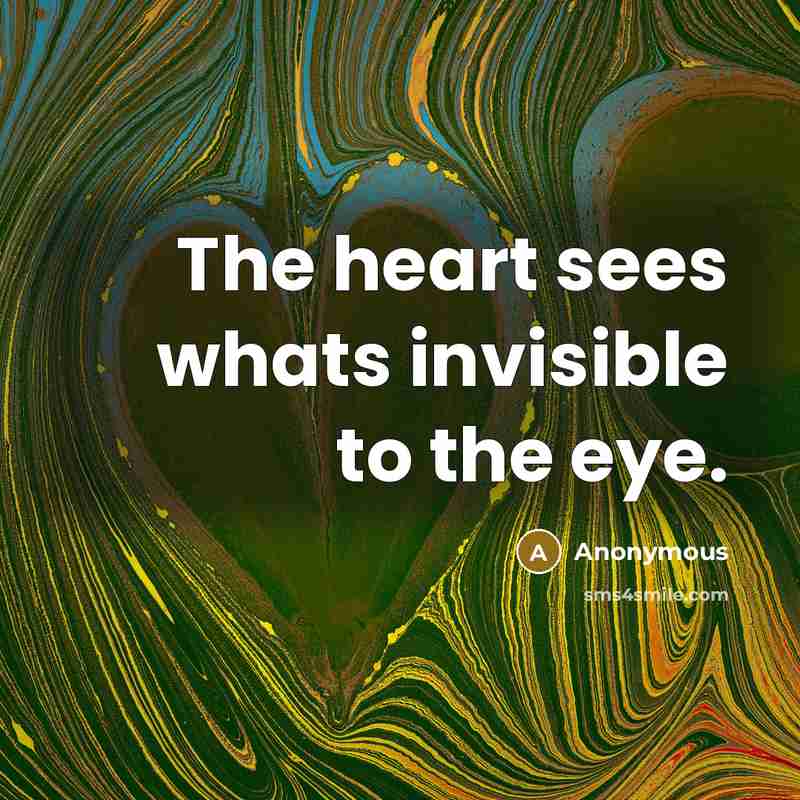 “The heart sees whats invisible to the eye.” quote by Anonymous