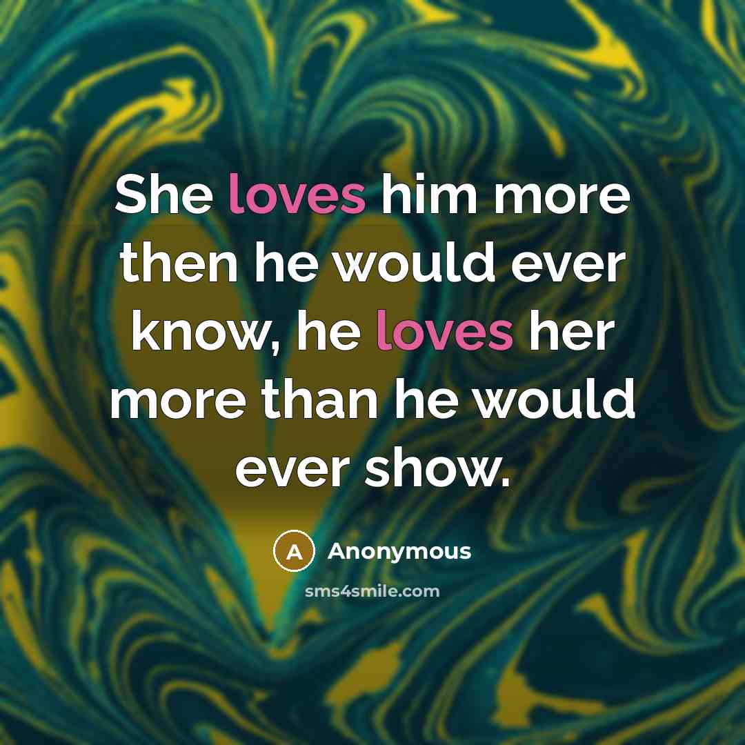 “She loves him more then he would ever know, he loves her more than he would ever show.” quote by Anonymous