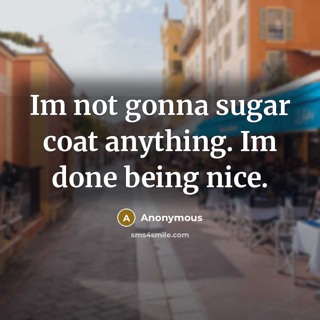 “Im not gonna sugar coat anything. Im done being nice.” quote by Anonymous