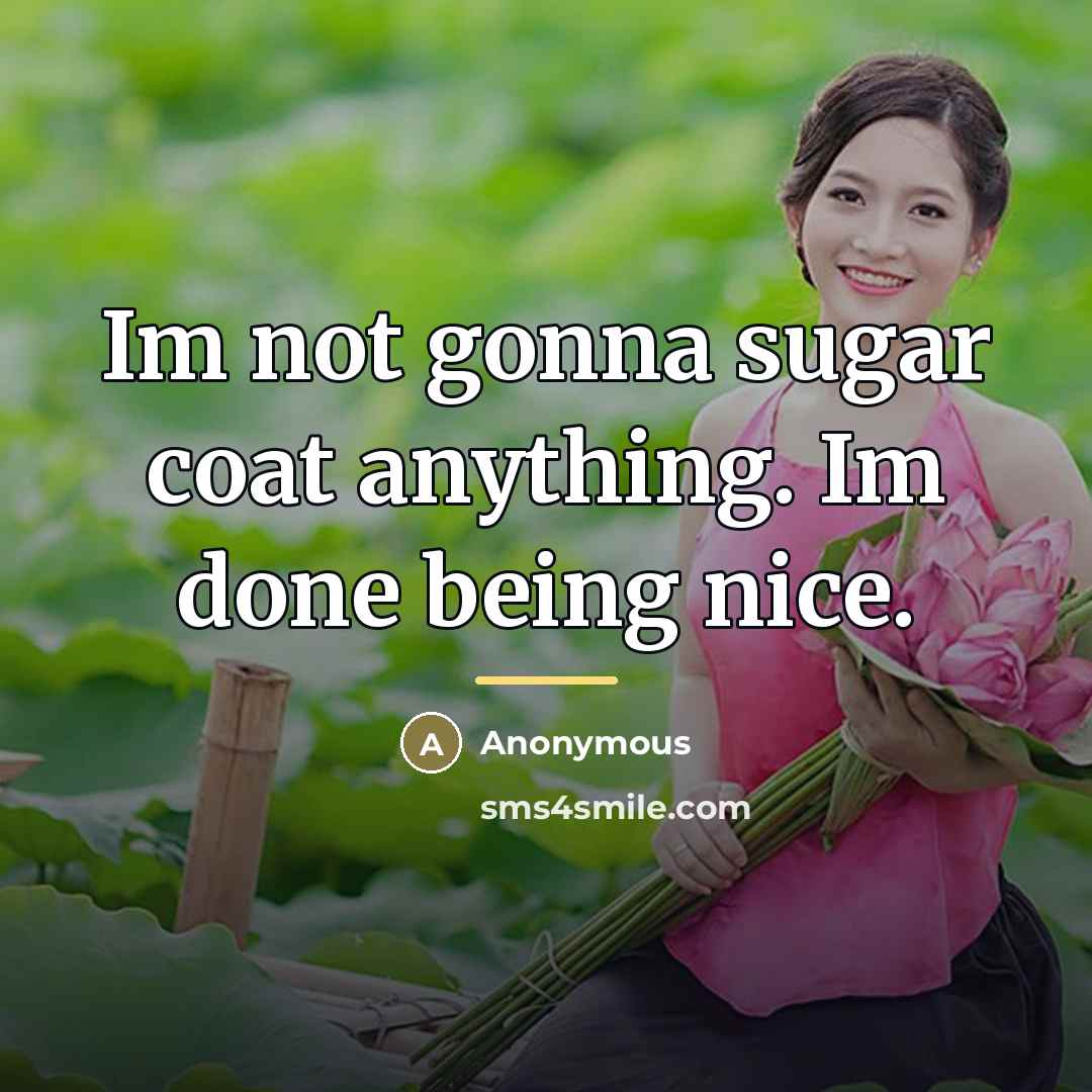 “Im not gonna sugar coat anything. Im done being nice.…” quote by Anonymous