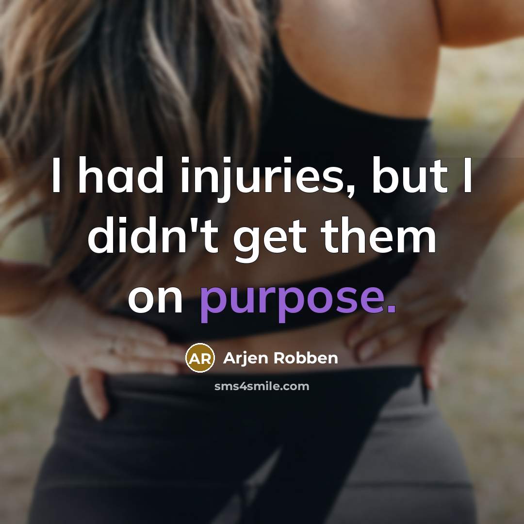 “I had injuries, but I didn't get them on purpose.…” quote by Arjen Robben