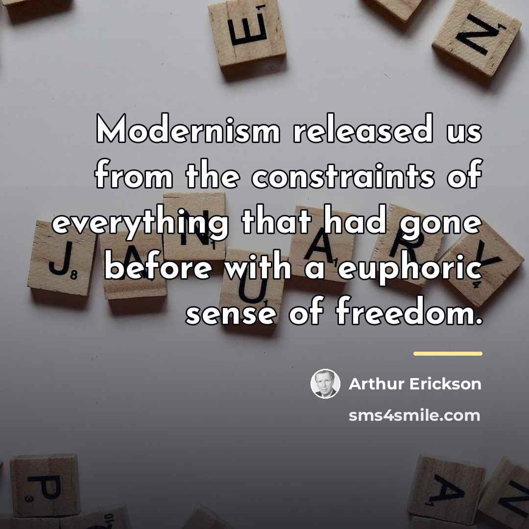 “Modernism released us from the constraints of everything that had…” quote by Arthur Erickson