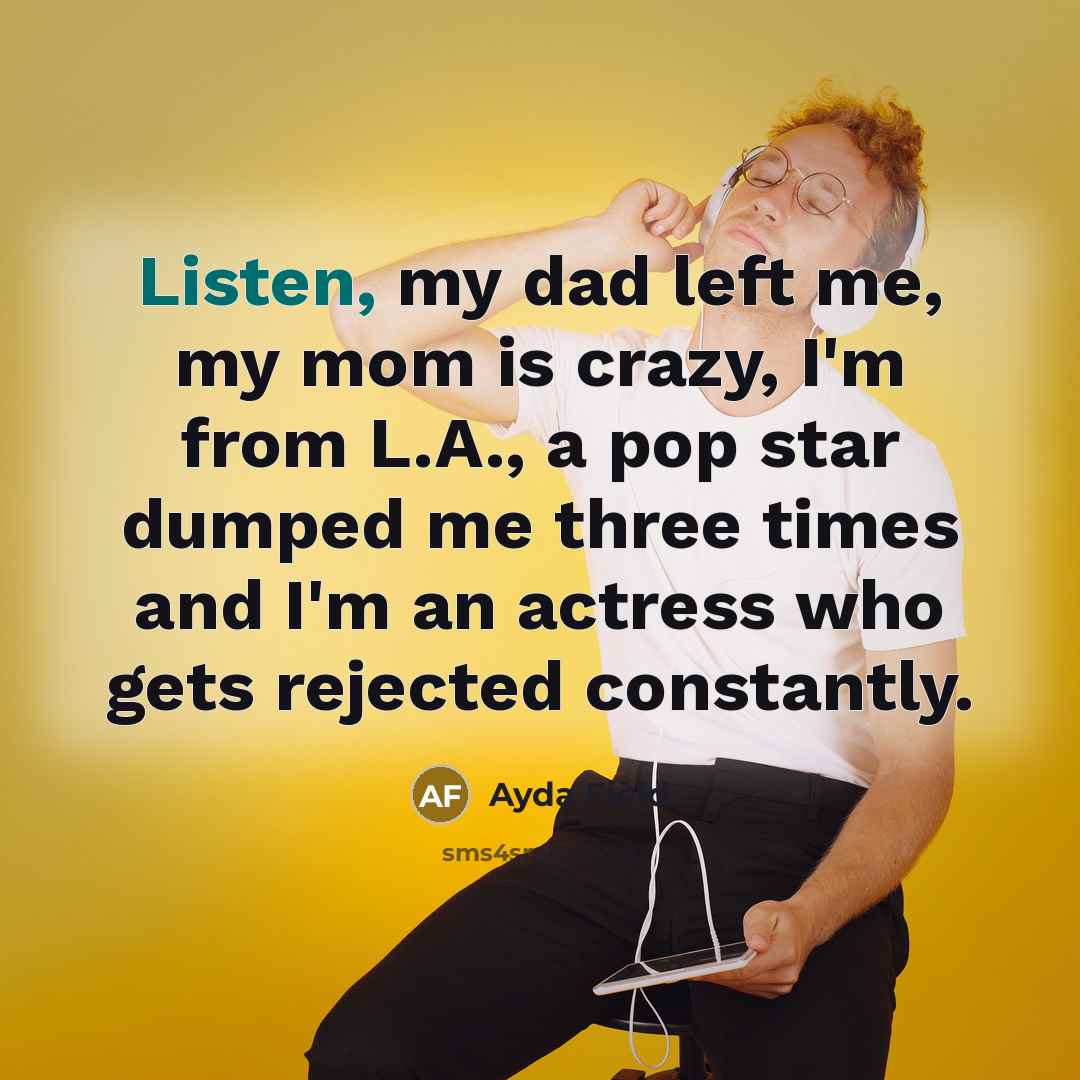 “Listen, my dad left me, my mom is crazy, I'm…” quote by Ayda Field