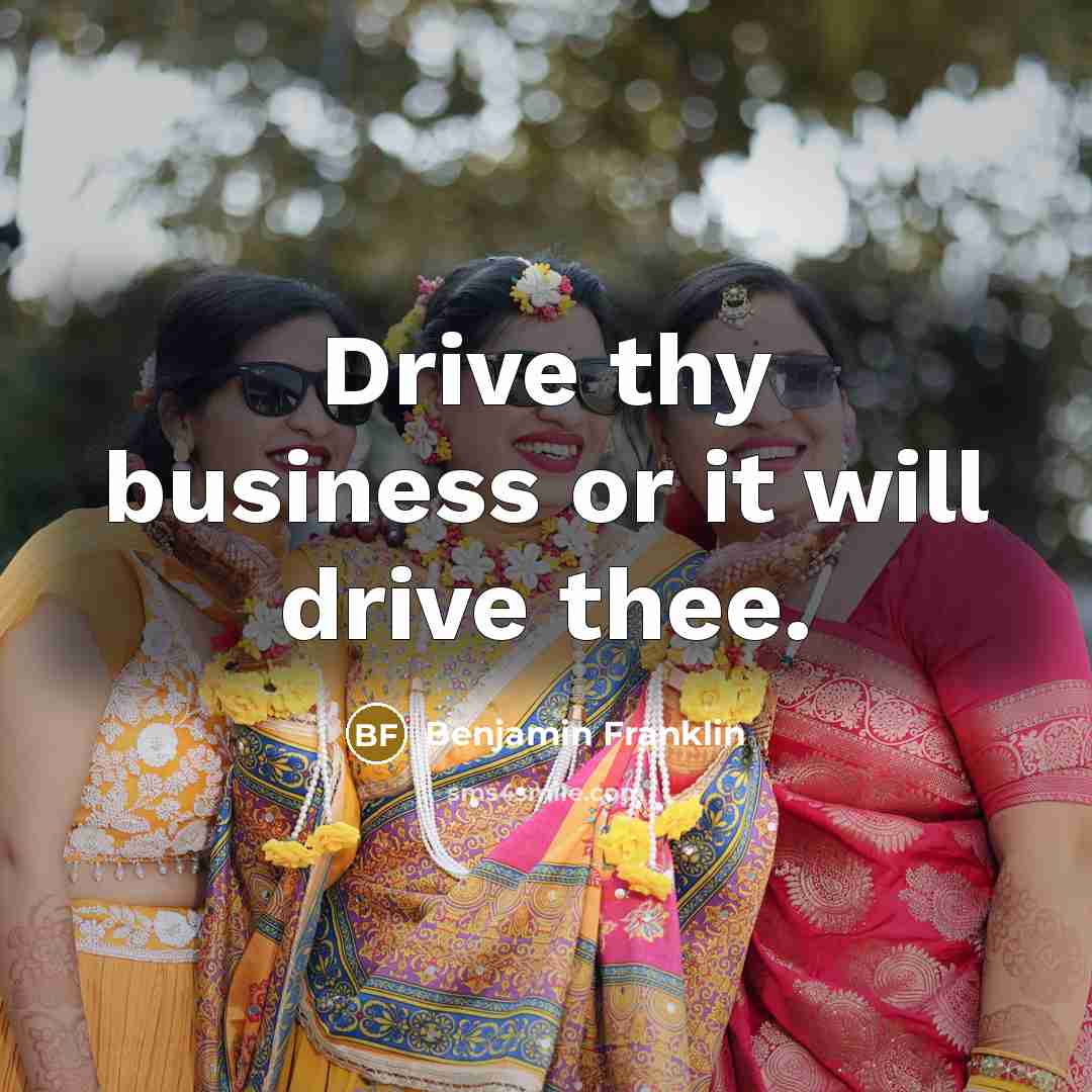 “Drive thy business or it will drive thee.…” quote by Benjamin Franklin