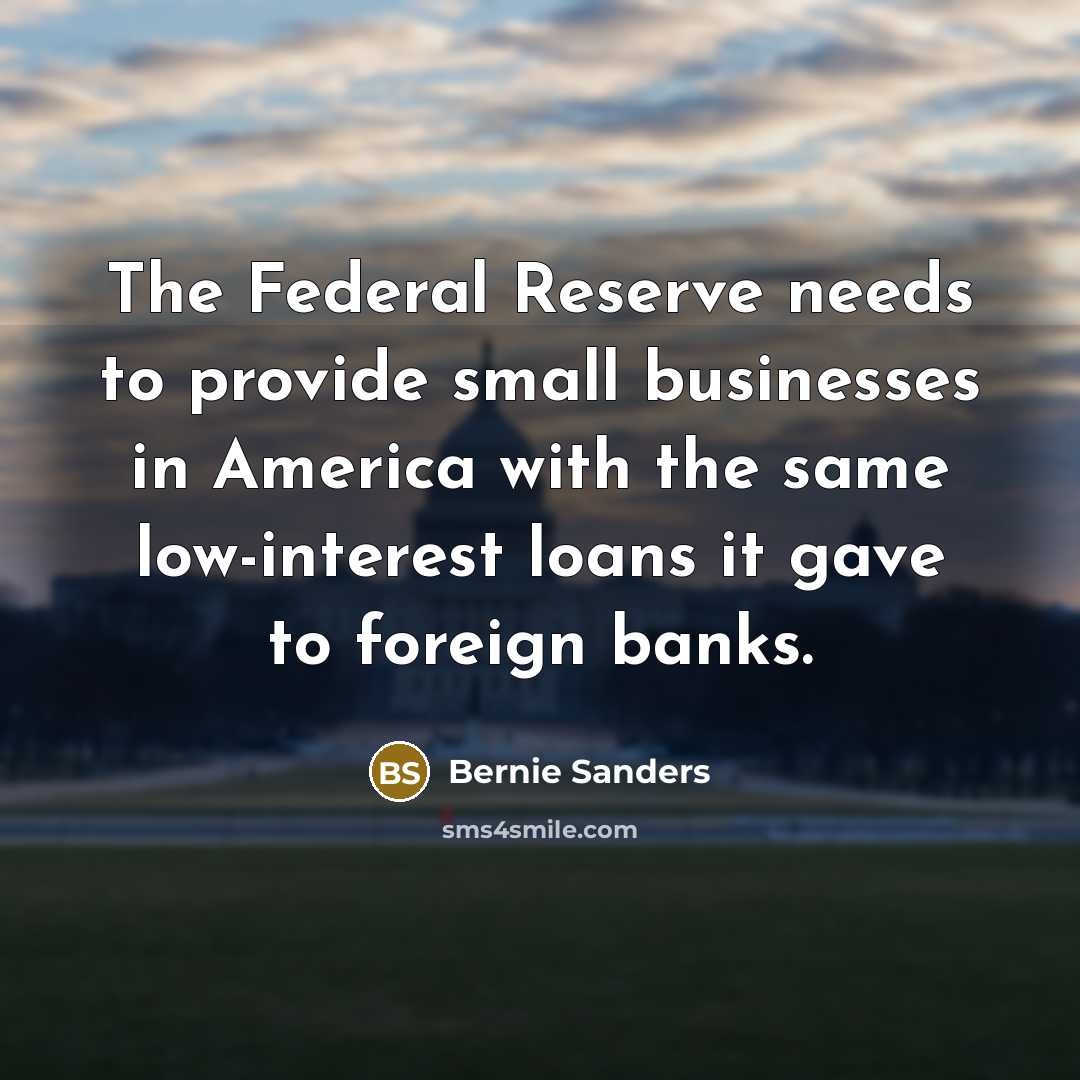 “The Federal Reserve needs to provide small businesses in America…” quote by Bernie Sanders