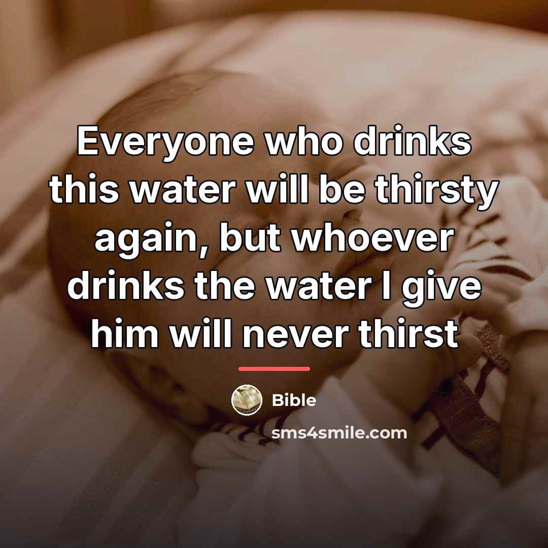 “Everyone who drinks this water will be thirsty again, but…” quote by Bible
