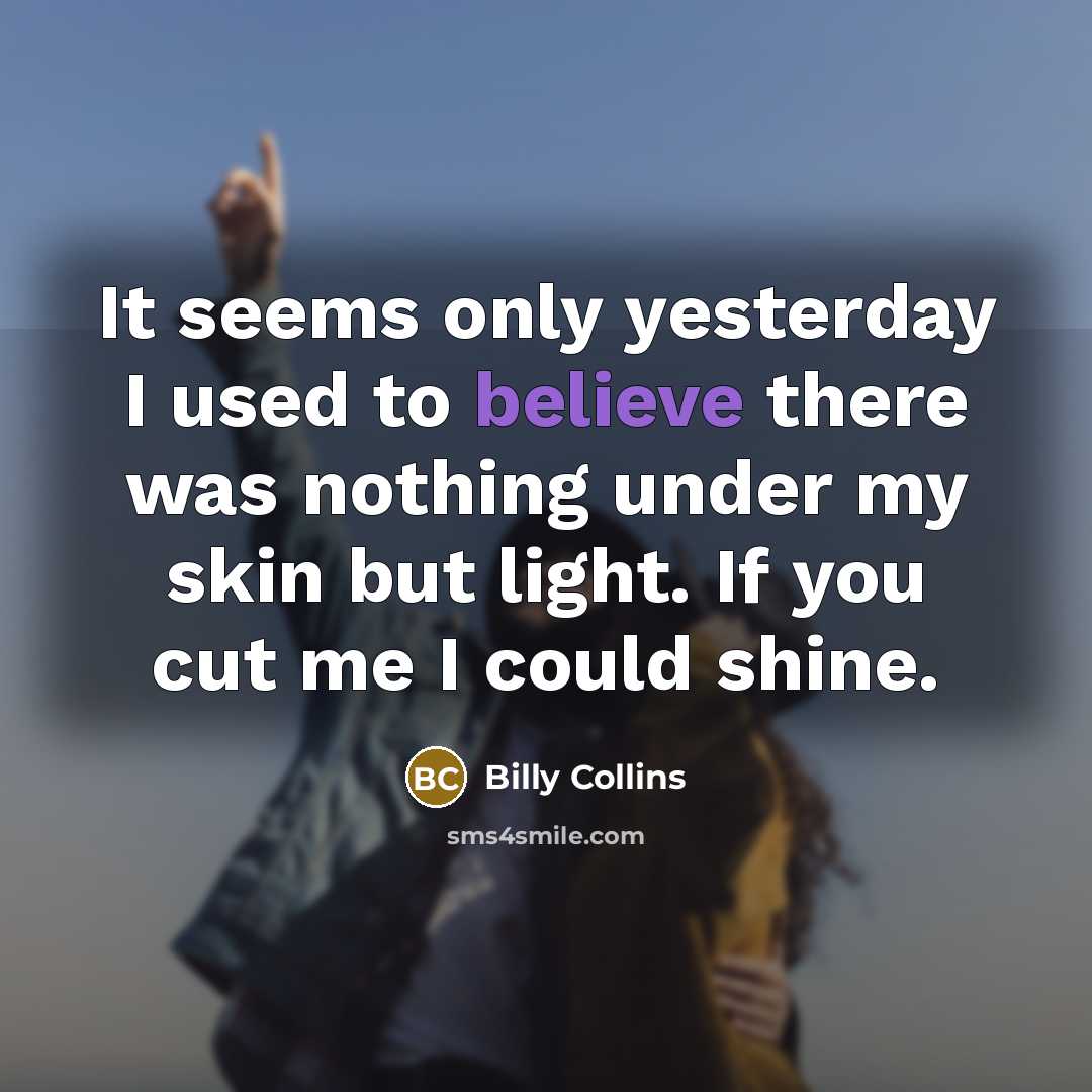 “It seems only yesterday I used to believe there was…” quote by Billy Collins
